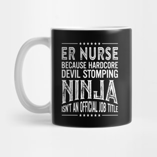 ER Nurse  Because Hardcore Devil Stomping Ninja Isn't An Official Job Title Mug